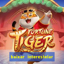 baixar interestelar 4k dublado